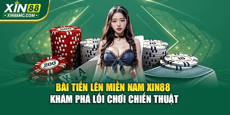 Bài Tiến Lên Miền Nam Xin88 – Khám Phá Lối Chơi Chiến Thuật
