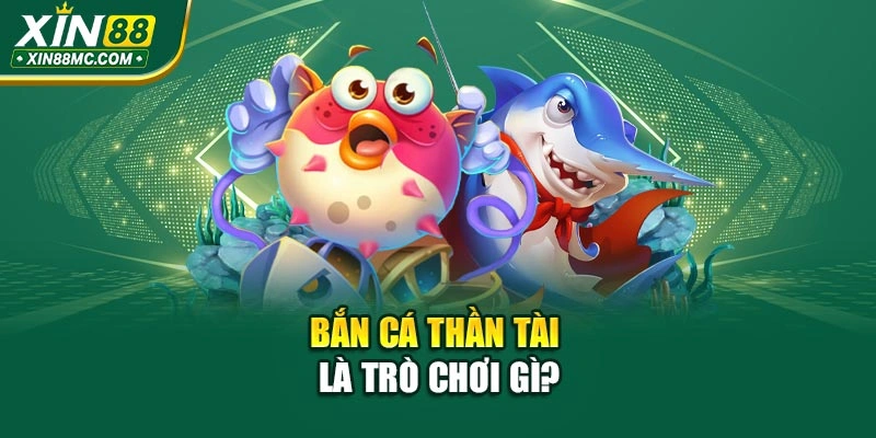 Bắn cá Thần Tài là trò chơi gì?