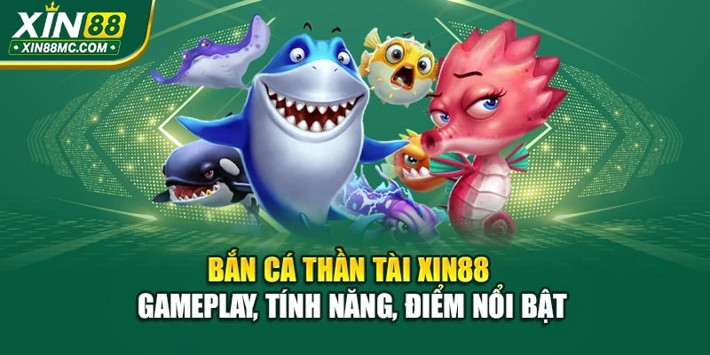 Bắn Cá Thần Tài Xin88 – Gameplay, Tính Năng, Điểm Nổi Bật