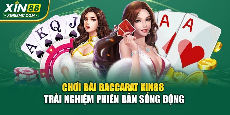 Chơi Bài Baccarat Xin88 – Trải Nghiệm Phiên Bản Sống Động