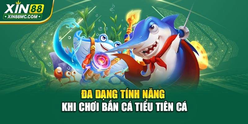Đa dạng tính năng khi chơi bắn cá Tiểu Tiên Cá