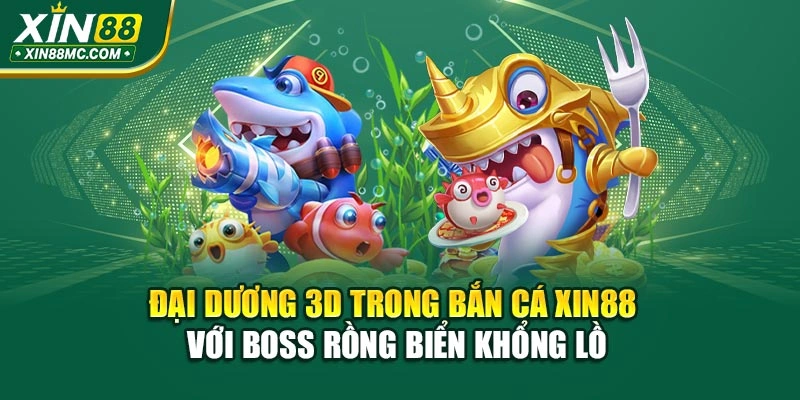 Đại dương 3D trong bắn cá XIN88 với boss rồng biển khổng lồ