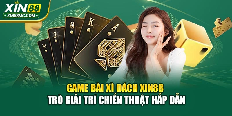Game Bài Xì Dách Xin88 – Trò Giải Trí Chiến Thuật Hấp Dẫn
