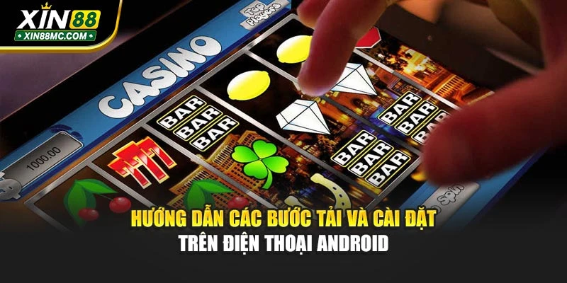 Hướng dẫn các bước tải và cài đặt trên điện thoại Android