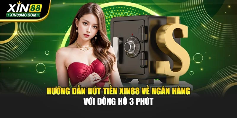 Hướng dẫn rút tiền XIN88 về ngân hàng với đồng hồ 3 phút