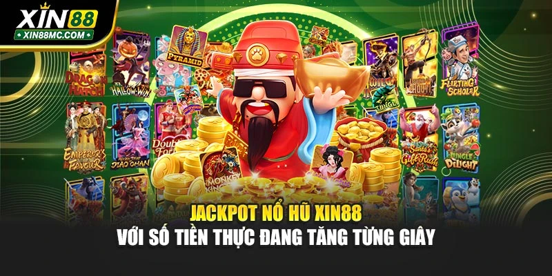 Jackpot nổ hũ XIN88 với số tiền thực đang tăng từng giây