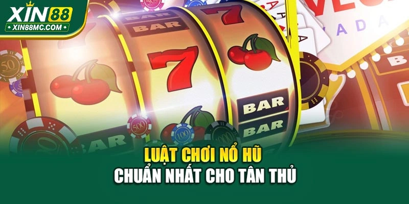 Luật chơi nổ hũ chuẩn nhất cho tân thủ