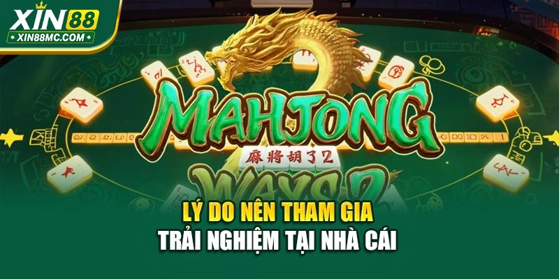 Lý do nên tham gia trải nghiệm tại nhà cái 