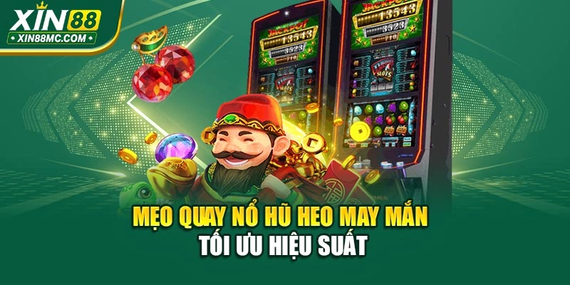 Mẹo quay Nổ Hũ Heo May Mắn tối ưu hiệu suất