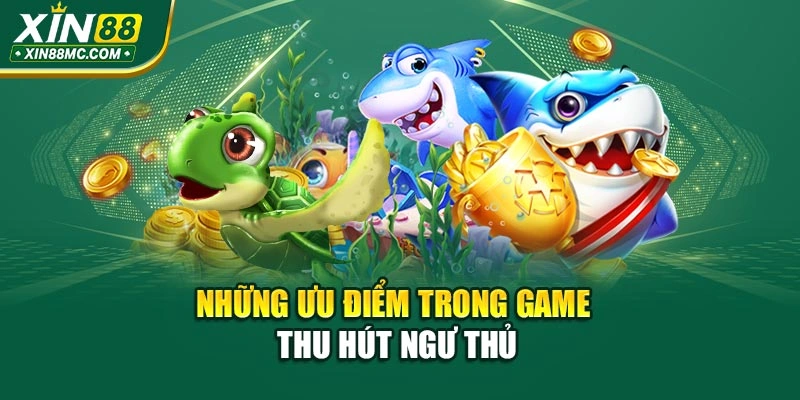 Những ưu điểm trong game thu hút ngư thủ