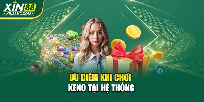 Ưu điểm khi chơi Keno tại hệ thống